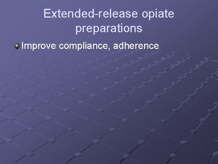 Extended-release opiate preparations Improve compliance, adherence 