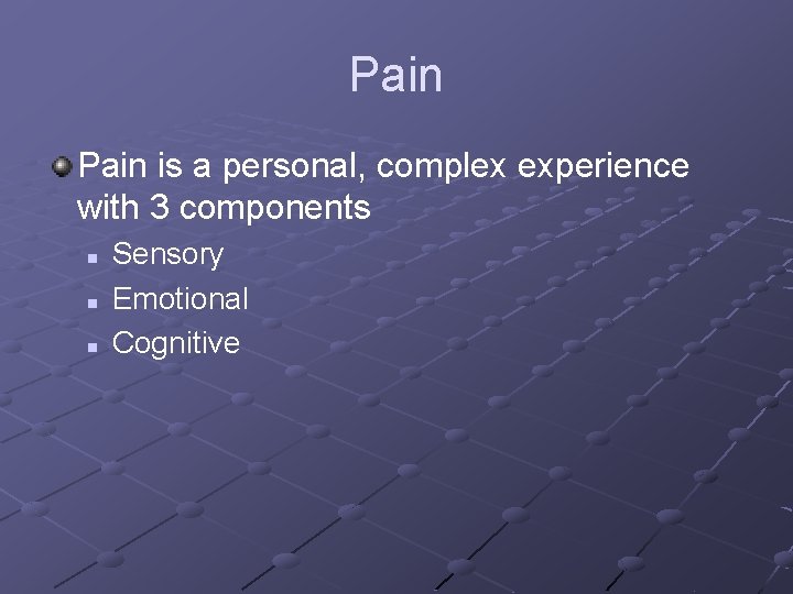 Pain is a personal, complex experience with 3 components n n n Sensory Emotional