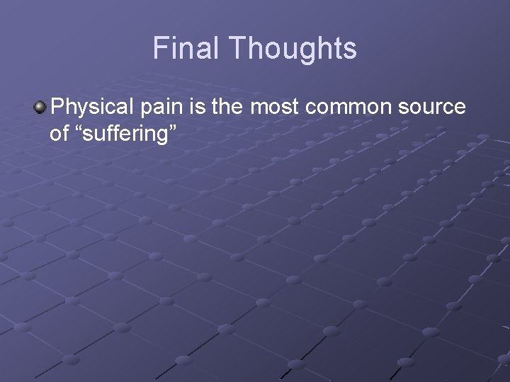 Final Thoughts Physical pain is the most common source of “suffering” 