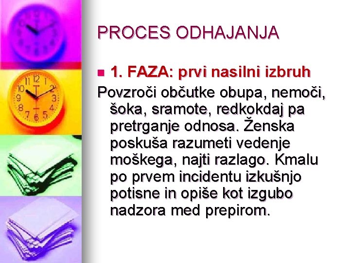 PROCES ODHAJANJA 1. FAZA: prvi nasilni izbruh Povzroči občutke obupa, nemoči, šoka, sramote, redkokdaj