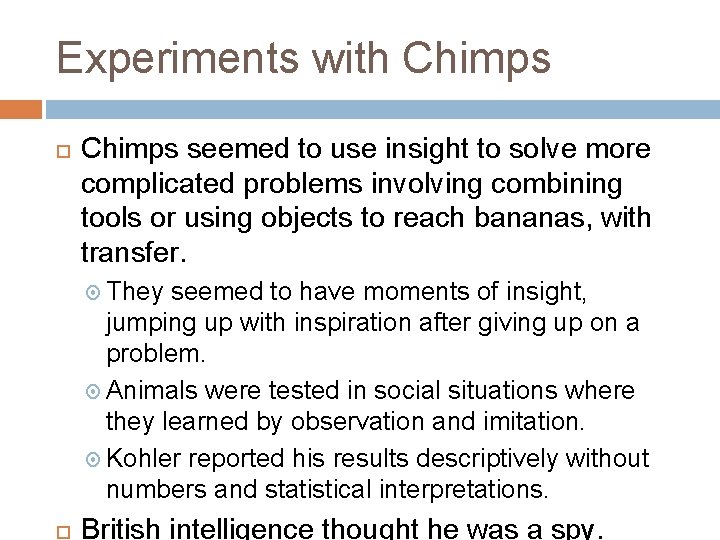 Experiments with Chimps seemed to use insight to solve more complicated problems involving combining