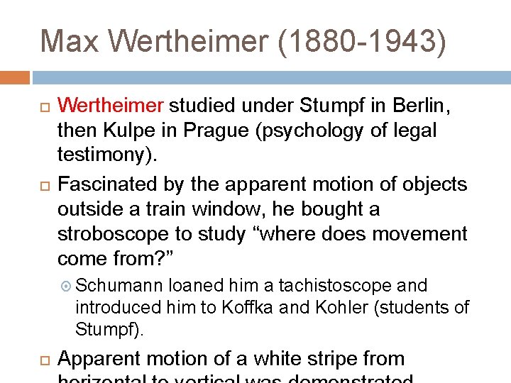 Max Wertheimer (1880 -1943) Wertheimer studied under Stumpf in Berlin, then Kulpe in Prague