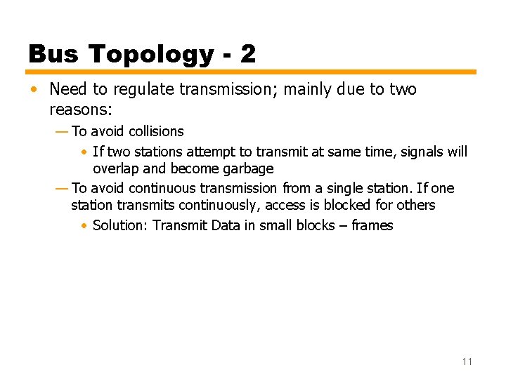 Bus Topology - 2 • Need to regulate transmission; mainly due to two reasons: