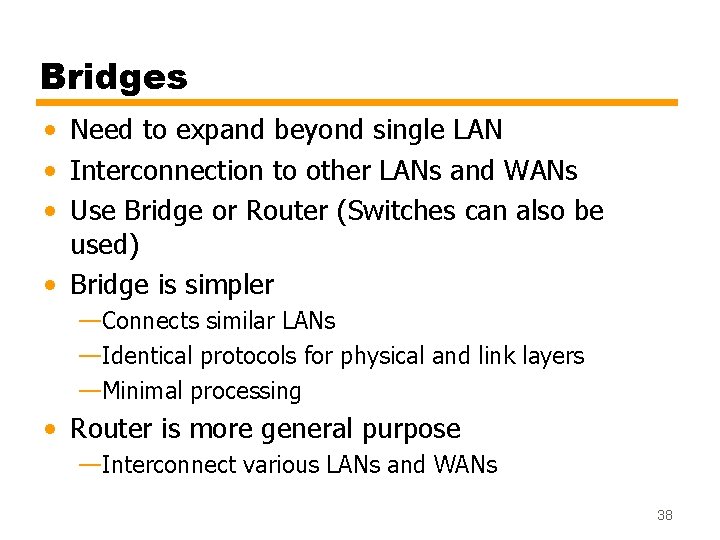 Bridges • Need to expand beyond single LAN • Interconnection to other LANs and