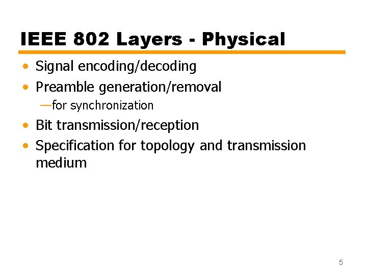 IEEE 802 Layers - Physical • Signal encoding/decoding • Preamble generation/removal —for synchronization •