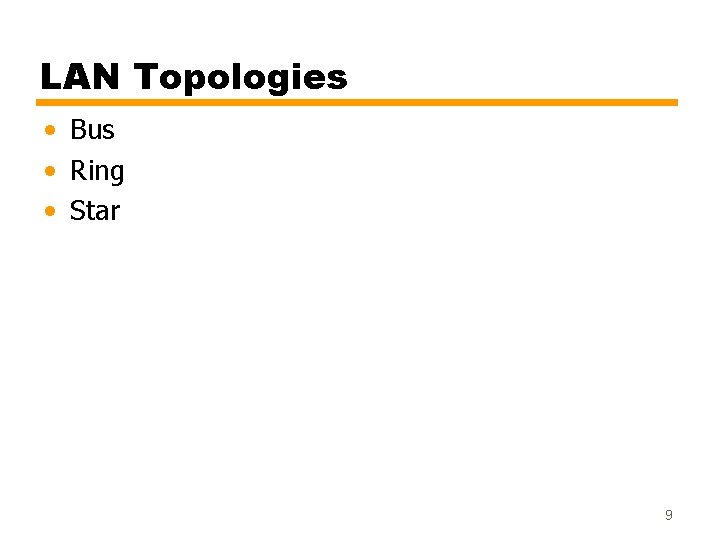 LAN Topologies • Bus • Ring • Star 9 