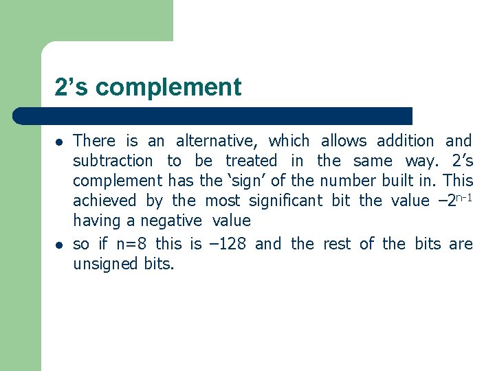 2’s complement l l There is an alternative, which allows addition and subtraction to