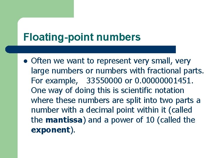 Floating-point numbers l Often we want to represent very small, very large numbers or