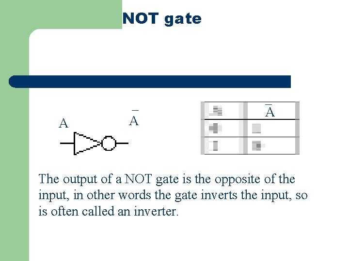 NOT gate A _ A The output of a NOT gate is the opposite