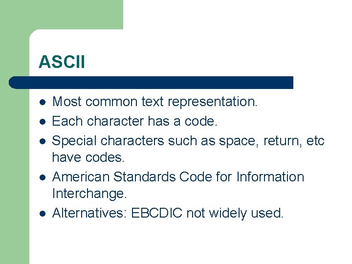 ASCII l l l Most common text representation. Each character has a code. Special