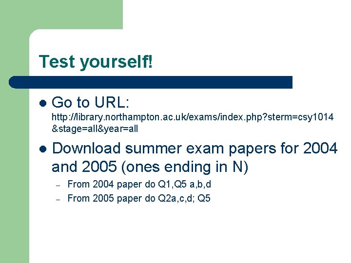 Test yourself! l Go to URL: http: //library. northampton. ac. uk/exams/index. php? sterm=csy 1014