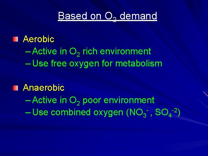 Based on O 2 demand Aerobic – Active in O 2 rich environment –