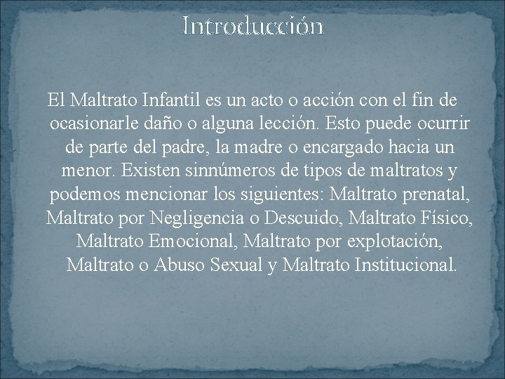 Introducción El Maltrato Infantil es un acto o acción con el fin de ocasionarle