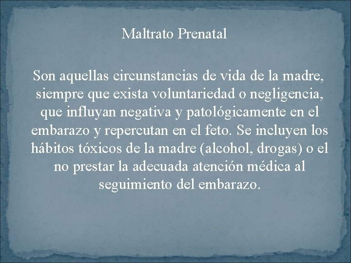 Maltrato Prenatal Son aquellas circunstancias de vida de la madre, siempre que exista voluntariedad