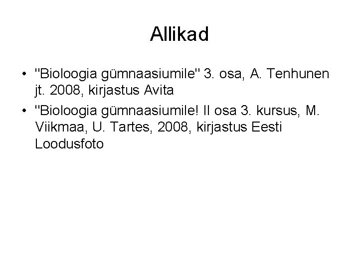 Allikad • "Bioloogia gümnaasiumile" 3. osa, A. Tenhunen jt. 2008, kirjastus Avita • "Bioloogia