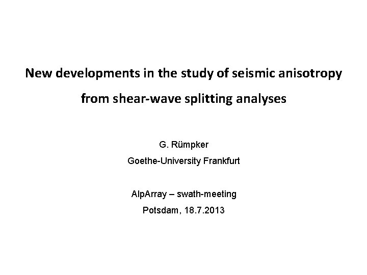 New developments in the study of seismic anisotropy from shear-wave splitting analyses G. Rümpker