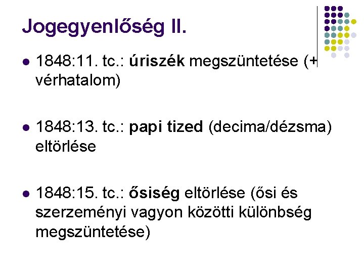 Jogegyenlőség II. 1848: 11. tc. : úriszék megszüntetése (+ vérhatalom) 1848: 13. tc. : Jogegyenlőség II. 1848: 11. tc. : úriszék megszüntetése (+ vérhatalom) 1848: 13. tc. :