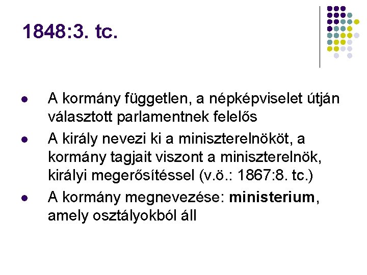 1848: 3. tc. A kormány független, a népképviselet útján választott parlamentnek felelős A király 1848: 3. tc. A kormány független, a népképviselet útján választott parlamentnek felelős A király