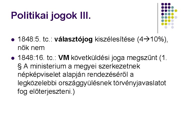 Politikai jogok III. 1848: 5. tc. : választójog kiszélesítése (4 10%), nők nem 1848: Politikai jogok III. 1848: 5. tc. : választójog kiszélesítése (4 10%), nők nem 1848: