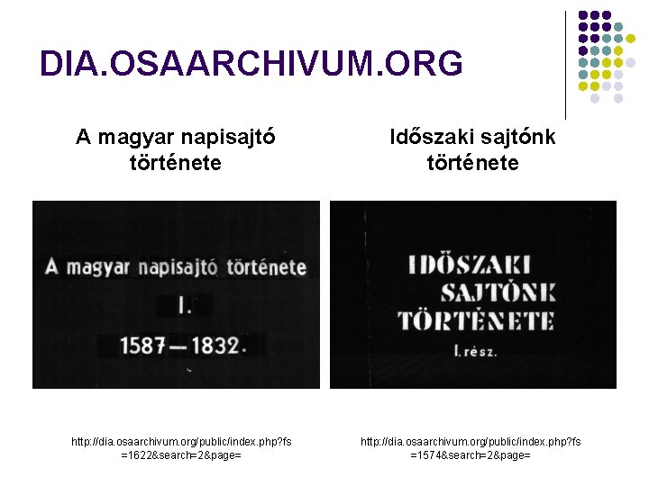 DIA. OSAARCHIVUM. ORG A magyar napisajtó története http: //dia. osaarchivum. org/public/index. php? fs =1622&search=2&page= DIA. OSAARCHIVUM. ORG A magyar napisajtó története http: //dia. osaarchivum. org/public/index. php? fs =1622&search=2&page=