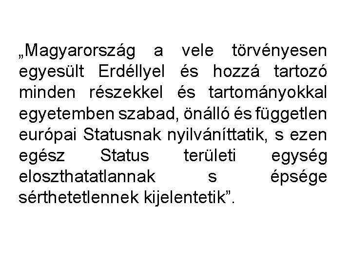 „Magyarország a vele törvényesen egyesült Erdéllyel és hozzá tartozó minden részekkel és tartományokkal egyetemben „Magyarország a vele törvényesen egyesült Erdéllyel és hozzá tartozó minden részekkel és tartományokkal egyetemben