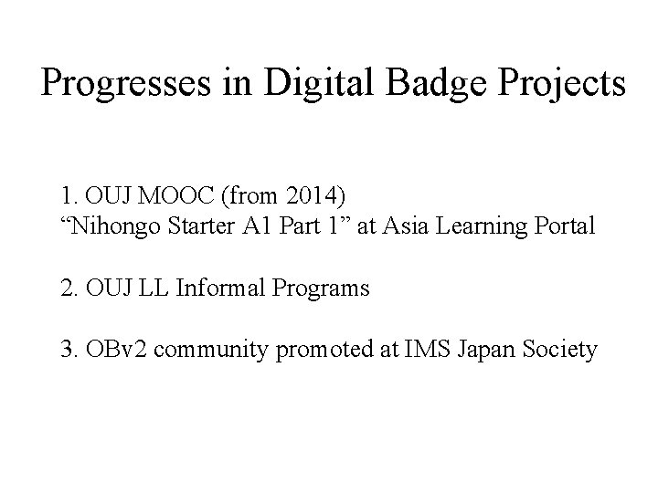 Progresses in Digital Badge Projects 1. OUJ MOOC (from 2014) “Nihongo Starter A 1