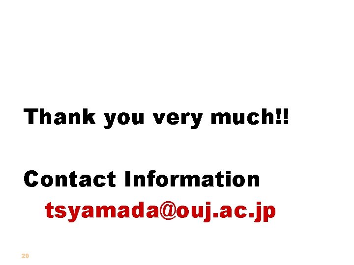 Thank you very much!! Contact Information tsyamada@ouj. ac. jp 29 　　　　　 