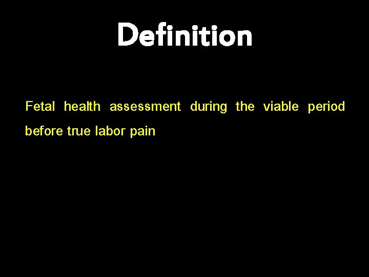 Definition Fetal health assessment during the viable period before true labor pain 