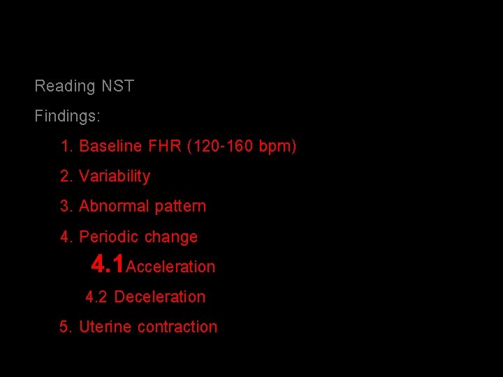 Reading NST Findings: 1. Baseline FHR (120 -160 bpm) 2. Variability 3. Abnormal pattern