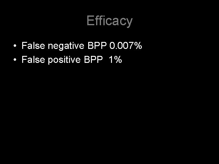 Efficacy • False negative BPP 0. 007% • False positive BPP 1% 