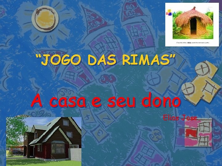 “JOGO DAS RIMAS” A casa e seu dono Elias Jose 