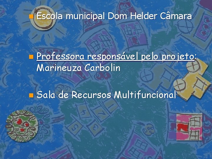 n n n Escola municipal Dom Helder Câmara Professora responsável pelo projeto: Marineuza Carbolin