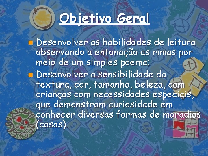 Objetivo Geral Desenvolver as habilidades de leitura observando a entonação as rimas por meio