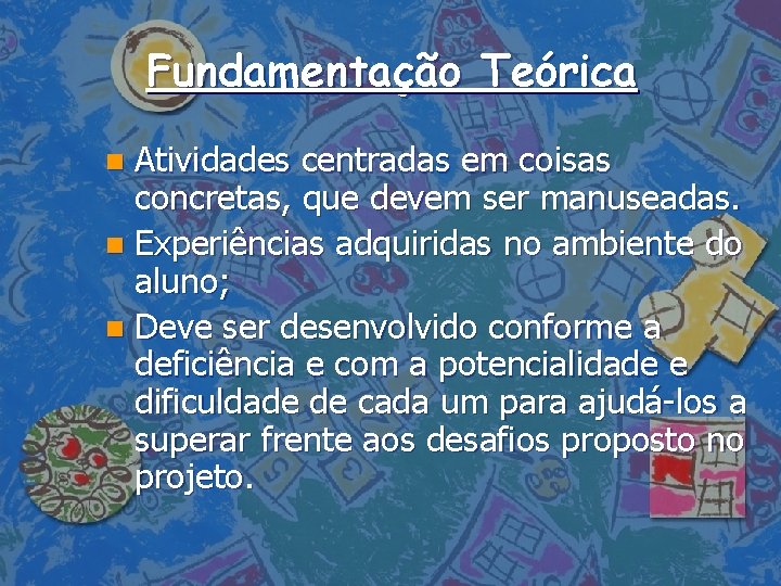 Fundamentação Teórica Atividades centradas em coisas concretas, que devem ser manuseadas. n Experiências adquiridas