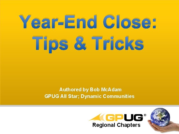 Year-End Close: Tips & Tricks Authored by Bob Mc. Adam GPUG All Star; Dynamic