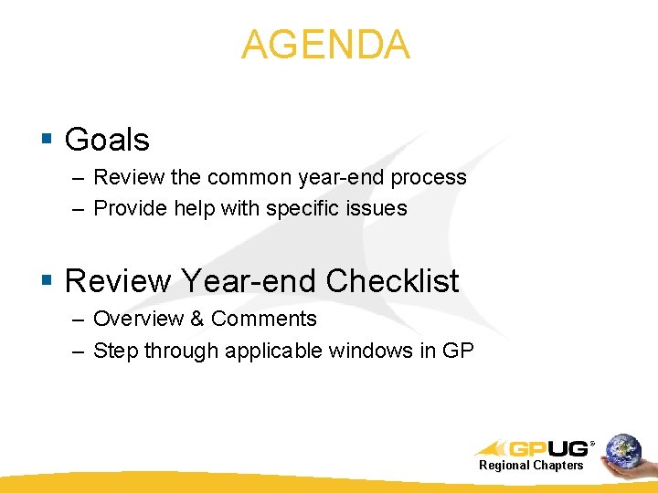 AGENDA § Goals – Review the common year-end process – Provide help with specific