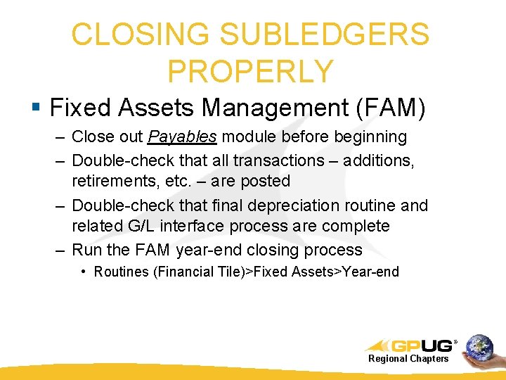 CLOSING SUBLEDGERS PROPERLY § Fixed Assets Management (FAM) – Close out Payables module before