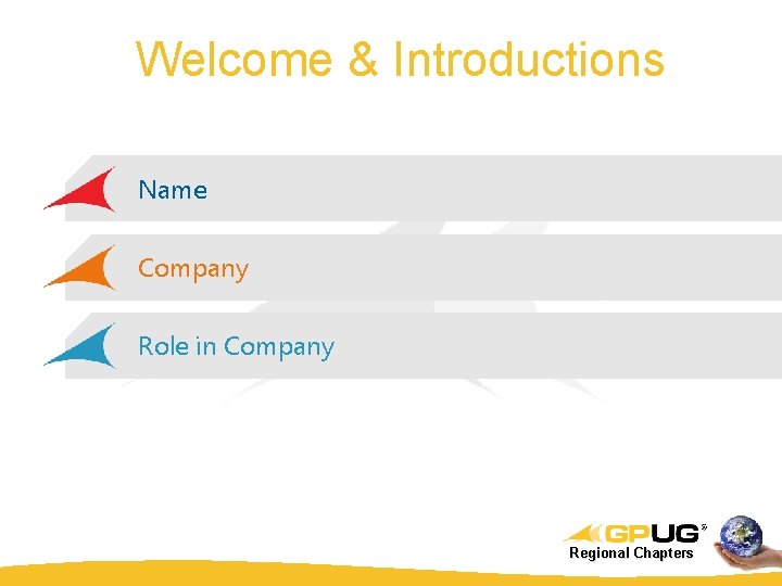 Welcome & Introductions Name Company Role in Company Regional Chapters 