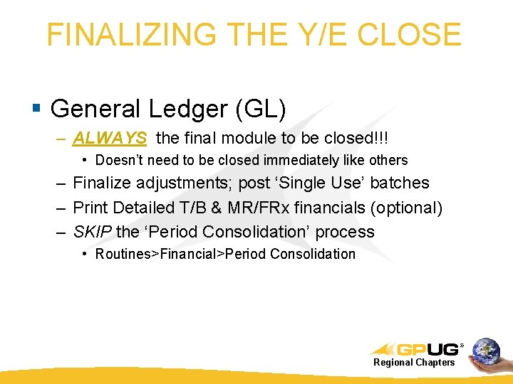 FINALIZING THE Y/E CLOSE § General Ledger (GL) – ALWAYS the final module to
