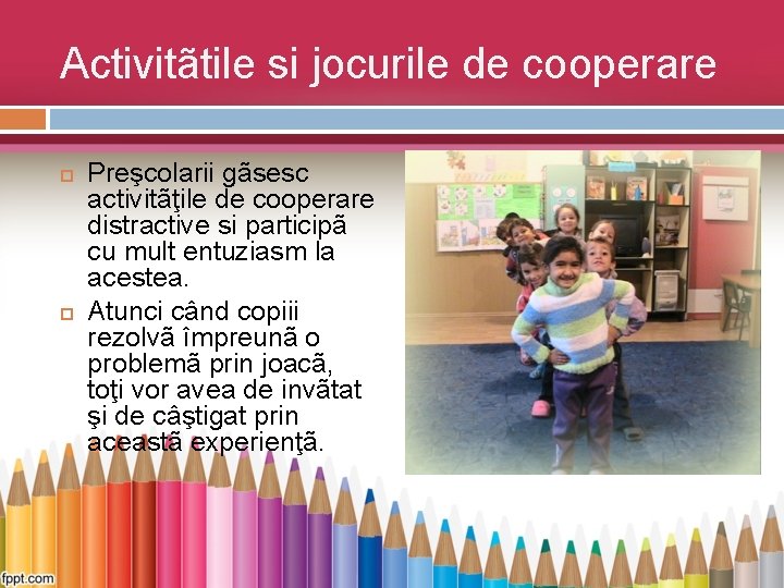 Activitãtile si jocurile de cooperare Preşcolarii gãsesc activitãţile de cooperare distractive si participã cu