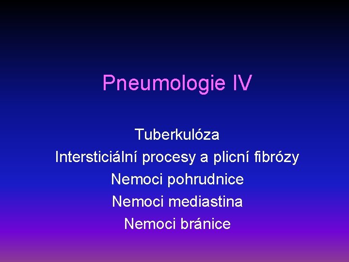 Pneumologie IV Tuberkulóza Intersticiální procesy a plicní fibrózy Nemoci pohrudnice Nemoci mediastina Nemoci bránice