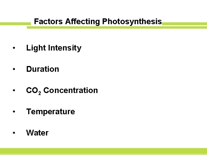 Factors Affecting Photosynthesis • Light Intensity • Duration • CO 2 Concentration • Temperature