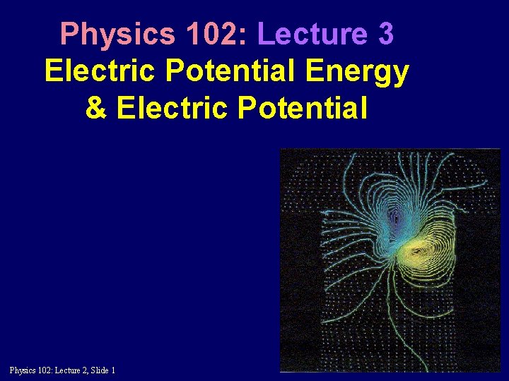 Physics 102: Lecture 3 Electric Potential Energy & Electric Potential Physics 102: Lecture 2,