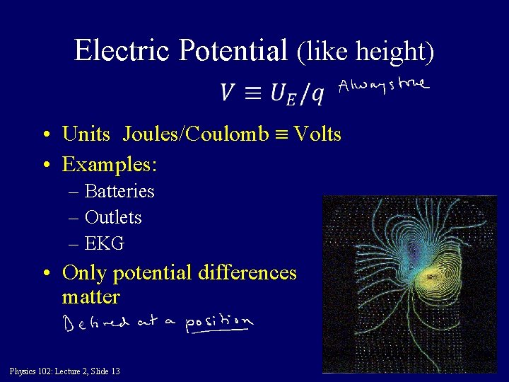 Electric Potential (like height) • Units Joules/Coulomb Volts • Examples: – Batteries – Outlets