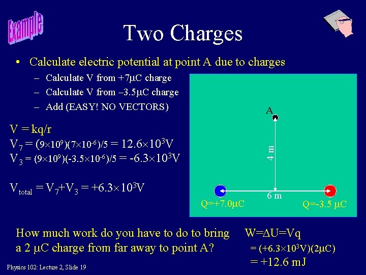 Two Charges • Calculate electric potential at point A due to charges – Calculate