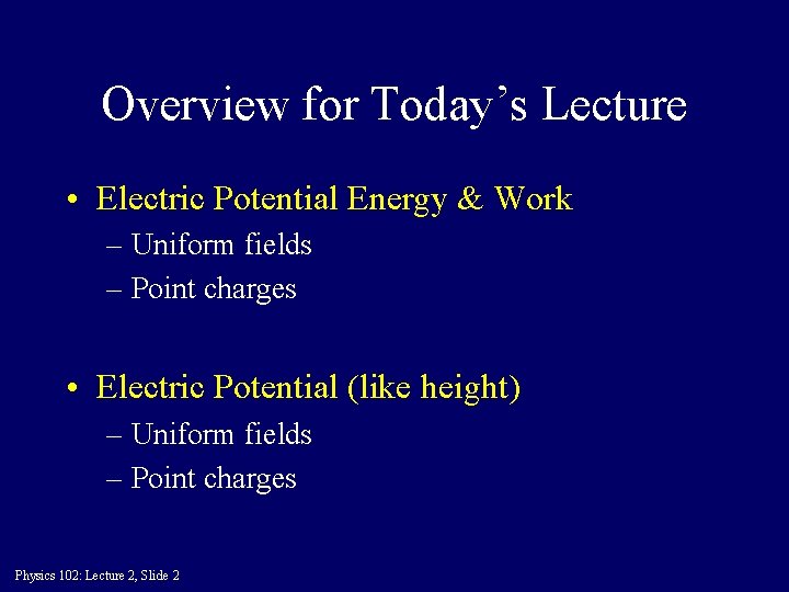 Overview for Today’s Lecture • Electric Potential Energy & Work – Uniform fields –