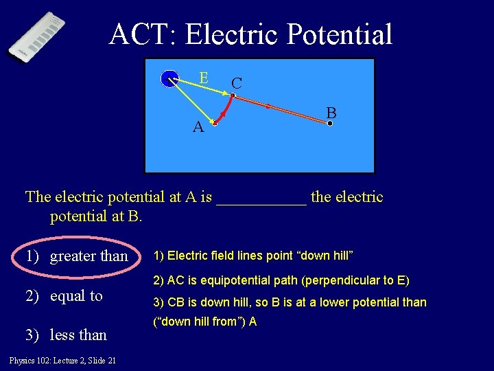 ACT: Electric Potential + E C A B The electric potential at A is