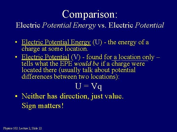 Comparison: Electric Potential Energy vs. Electric Potential • Electric Potential Energy (U) - the