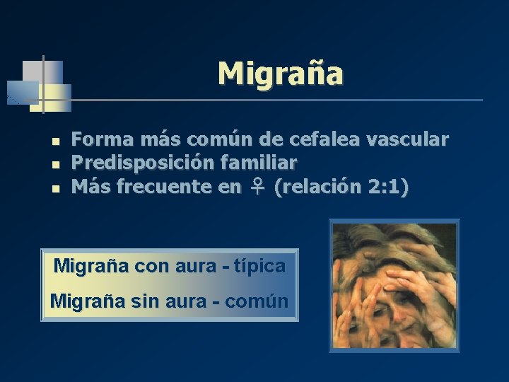 Migraña n n n Forma más común de cefalea vascular Predisposición familiar Más frecuente Migraña n n n Forma más común de cefalea vascular Predisposición familiar Más frecuente