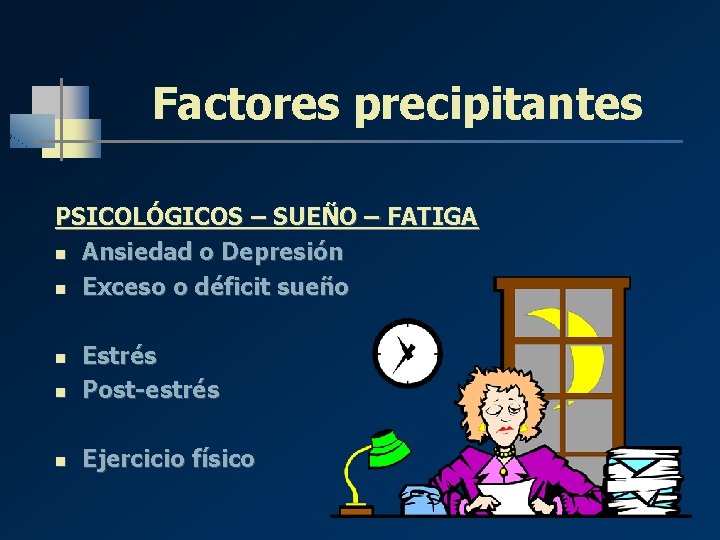 Factores precipitantes PSICOLÓGICOS – SUEÑO – FATIGA n Ansiedad o Depresión n Exceso o Factores precipitantes PSICOLÓGICOS – SUEÑO – FATIGA n Ansiedad o Depresión n Exceso o